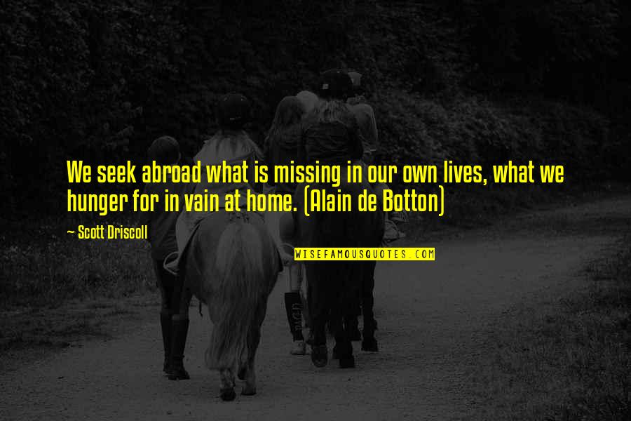 Dxterity Quotes By Scott Driscoll: We seek abroad what is missing in our Dxterity Quotes By Scott Driscoll: We seek abroad what is missing in our