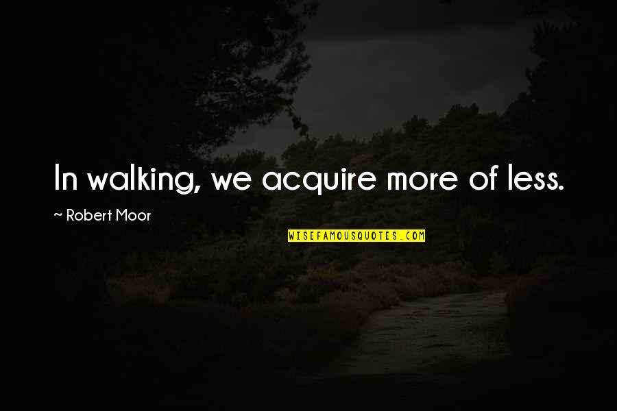 Dyachenko Dancer Quotes By Robert Moor: In walking, we acquire more of less. Dyachenko Dancer Quotes By Robert Moor: In walking, we acquire more of less.