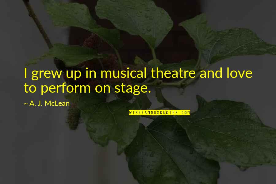 Dyadic Developmental Psychotherapy Quotes By A. J. McLean: I grew up in musical theatre and love Dyadic Developmental Psychotherapy Quotes By A. J. McLean: I grew up in musical theatre and love