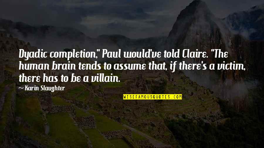 Dyadic Quotes By Karin Slaughter: Dyadic completion," Paul would've told Claire. "The human Dyadic Quotes By Karin Slaughter: Dyadic completion," Paul would've told Claire. "The human