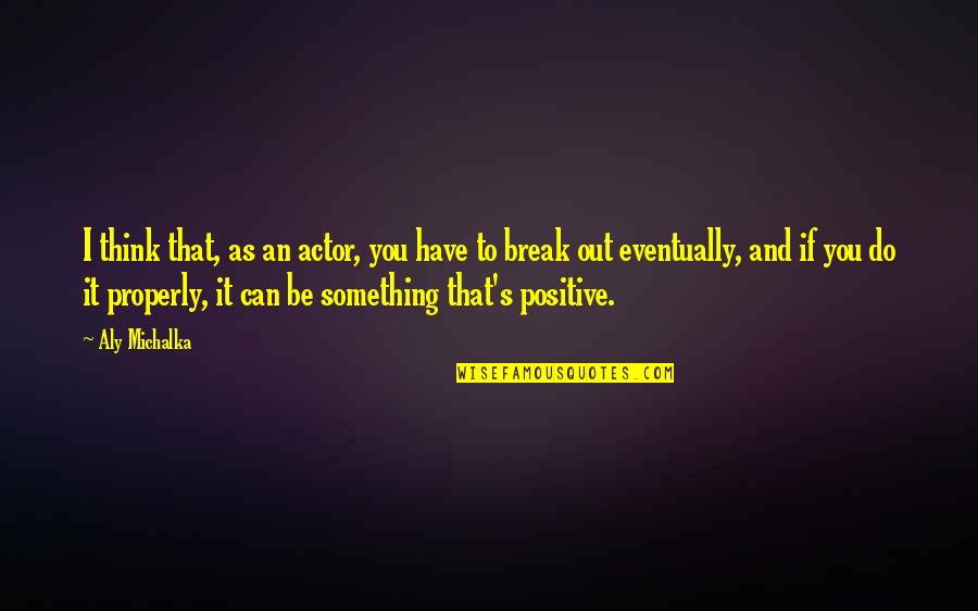 Dyads Communication Quotes By Aly Michalka: I think that, as an actor, you have Dyads Communication Quotes By Aly Michalka: I think that, as an actor, you have