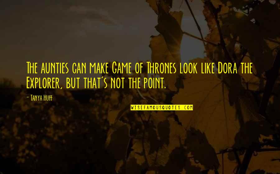 Dyaks Art Quotes By Tanya Huff: The aunties can make Game of Thrones look