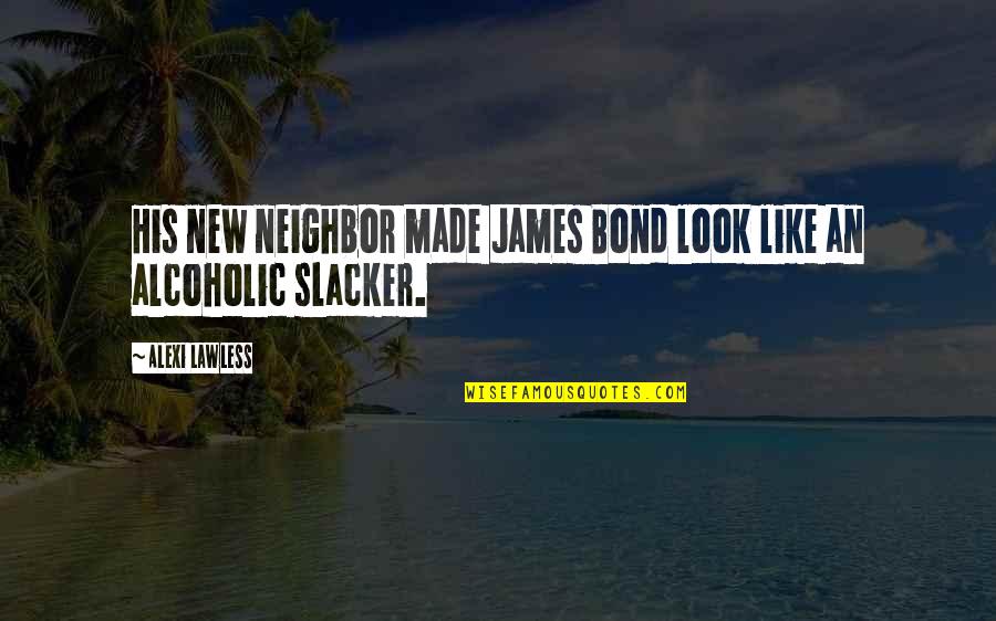 Dyaks Of Borneo Quotes By Alexi Lawless: His new neighbor made James Bond look like Dyaks Of Borneo Quotes By Alexi Lawless: His new neighbor made James Bond look like