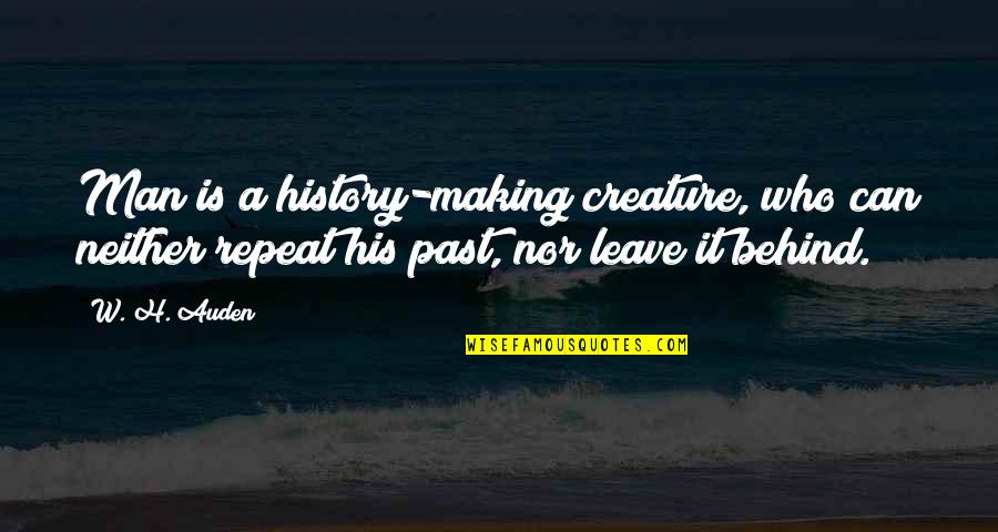Dyaks Of Borneo Quotes By W. H. Auden: Man is a history-making creature, who can neither Dyaks Of Borneo Quotes By W. H. Auden: Man is a history-making creature, who can neither