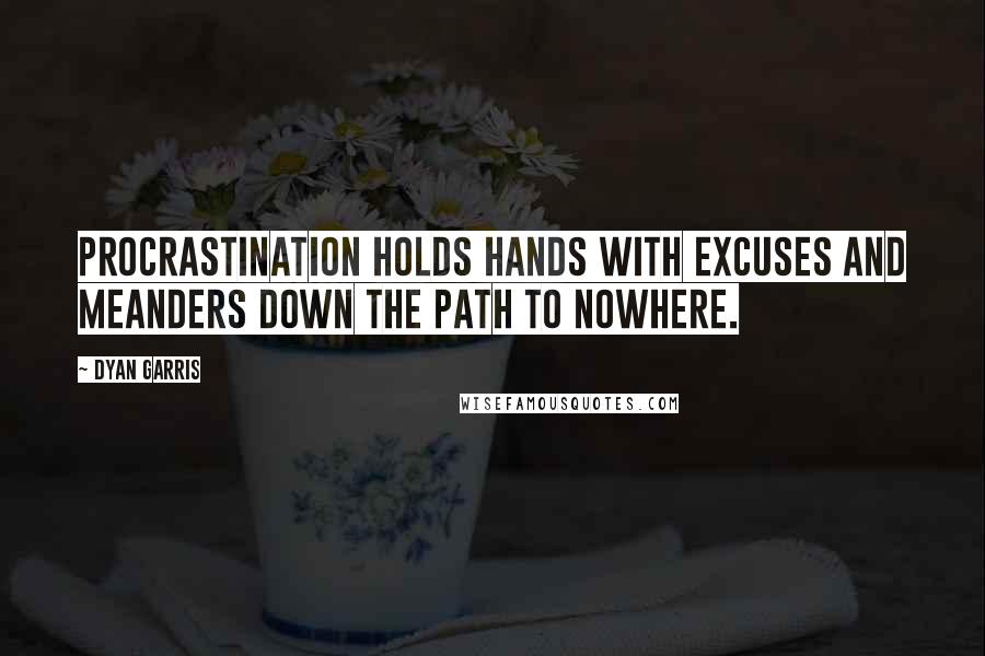 Dyan Garris quotes: Procrastination holds hands with excuses and meanders down the path to nowhere.