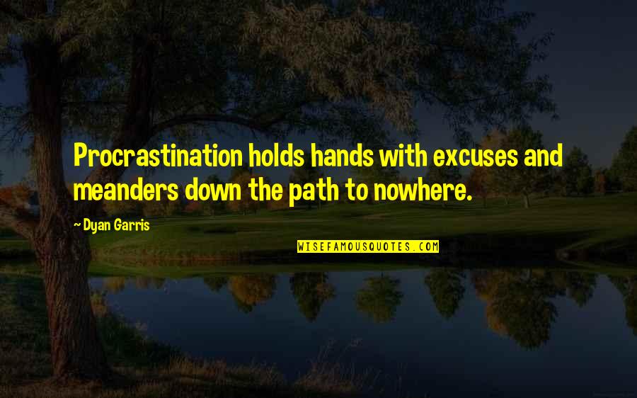 Dyan Garris Quotes Quotes By Dyan Garris: Procrastination holds hands with excuses and meanders down