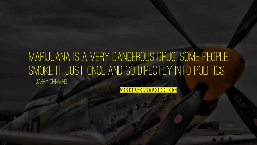 Dyan Reaveley Quotes By Barry Crimmins: Marijuana is a very dangerous drug. Some people Dyan Reaveley Quotes By Barry Crimmins: Marijuana is a very dangerous drug. Some people