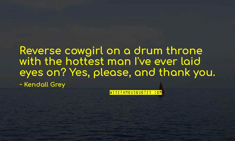 Dyan Reaveley Quotes By Kendall Grey: Reverse cowgirl on a drum throne with the