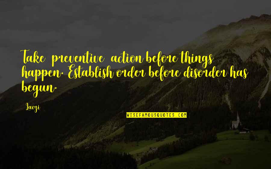 Dyan Reaveley Quotes By Laozi: Take [preventive] action before things happen. Establish order