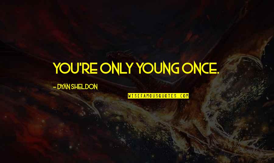 Dyan Sheldon Quotes By Dyan Sheldon: You're only young once.