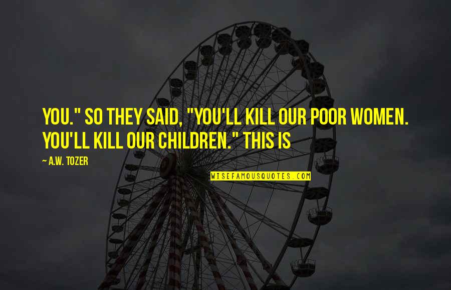 Dyaryo Quotes By A.W. Tozer: You." So they said, "You'll kill our poor