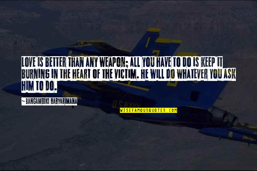 Dyaryo Tagalog Quotes By Bangambiki Habyarimana: Love is better than any weapon; all you