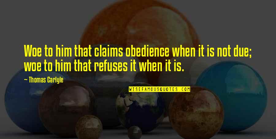 Dyas Quotes By Thomas Carlyle: Woe to him that claims obedience when it