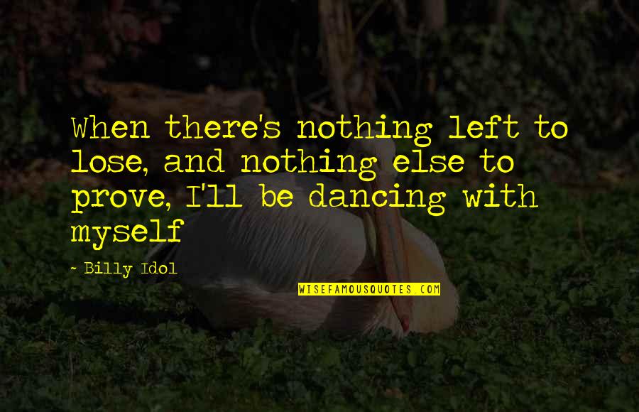 Dyaus Hindu Quotes By Billy Idol: When there's nothing left to lose, and nothing