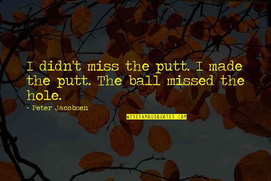 Dyaus Hindu Quotes By Peter Jacobsen: I didn't miss the putt. I made the