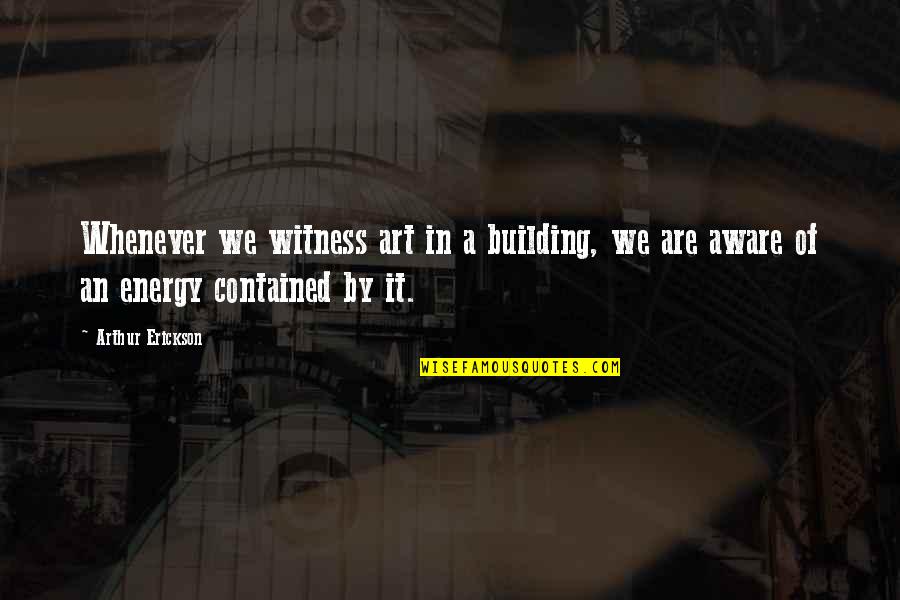 Dybbuks Quotes By Arthur Erickson: Whenever we witness art in a building, we