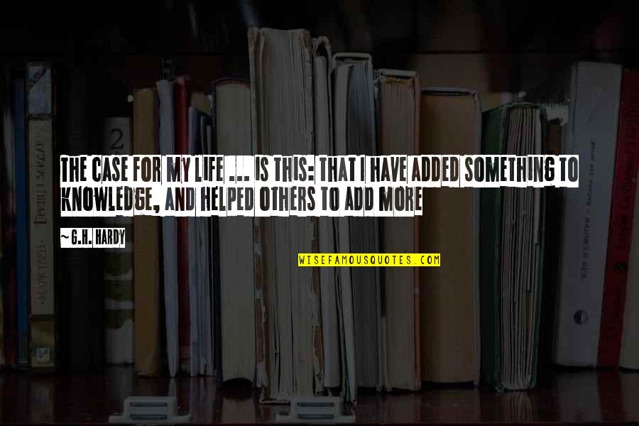 Dybeck Happe Quotes By G.H. Hardy: The case for my life ... is this: Dybeck Happe Quotes By G.H. Hardy: The case for my life ... is this:
