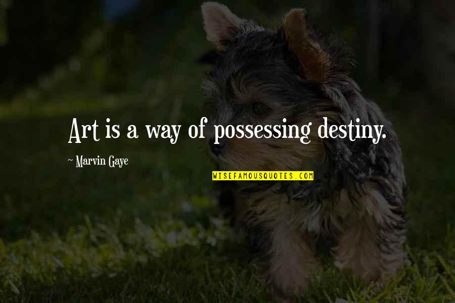 Dybek Box Quotes By Marvin Gaye: Art is a way of possessing destiny. Dybek Box Quotes By Marvin Gaye: Art is a way of possessing destiny.