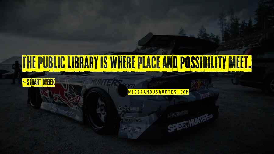 Dybek Quotes By Stuart Dybek: The public library is where place and possibility