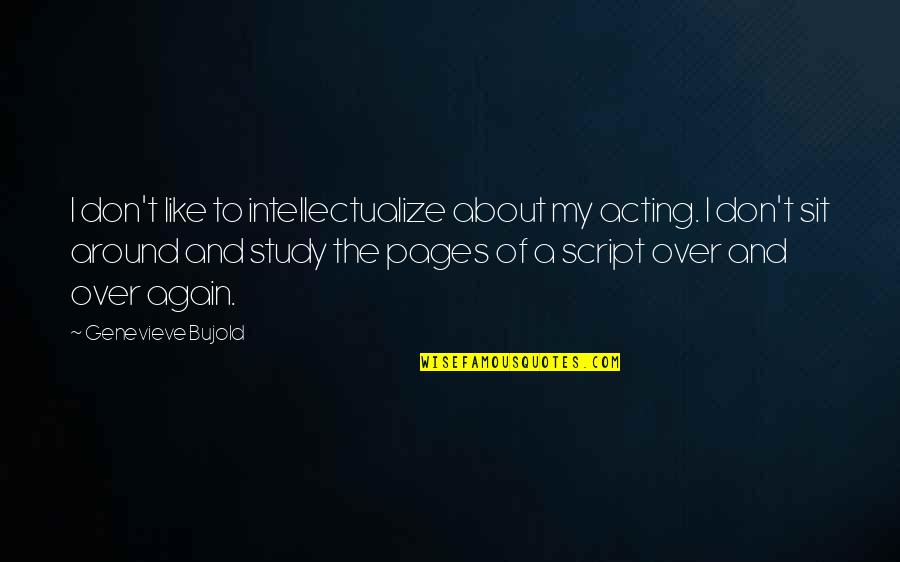 Dybvig Scheme Quotes By Genevieve Bujold: I don't like to intellectualize about my acting.