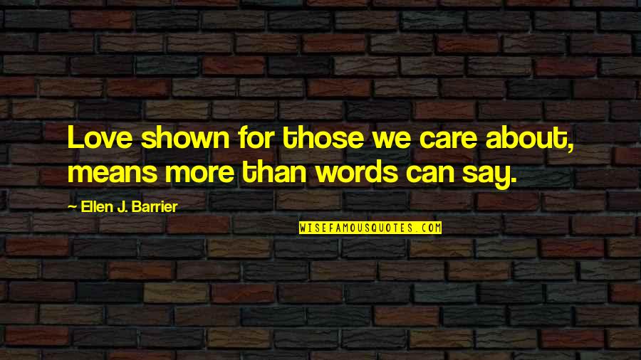 Dyce Lab Quotes By Ellen J. Barrier: Love shown for those we care about, means Dyce Lab Quotes By Ellen J. Barrier: Love shown for those we care about, means
