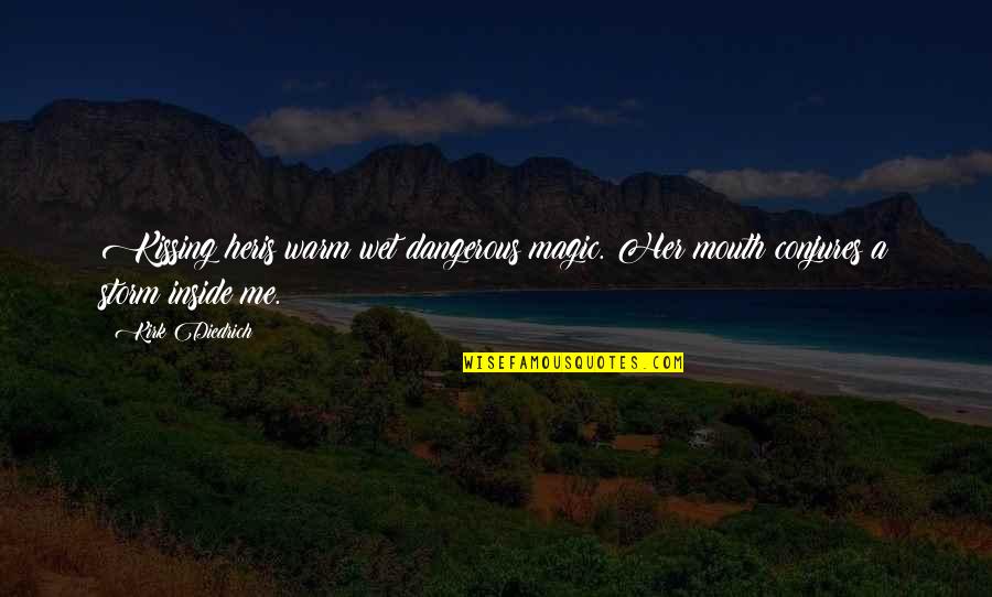 Dyce Lab Quotes By Kirk Diedrich: Kissing heris warm wet dangerous magic. Her mouth