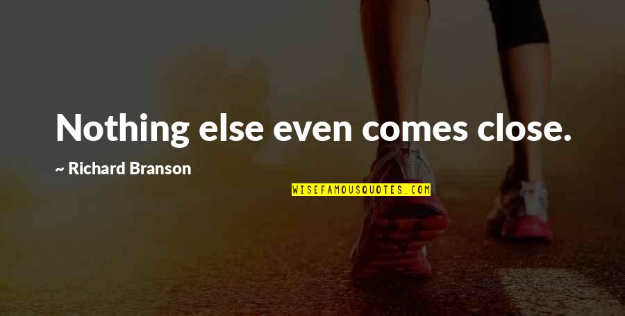 Dyce Lab Quotes By Richard Branson: Nothing else even comes close. Dyce Lab Quotes By Richard Branson: Nothing else even comes close.