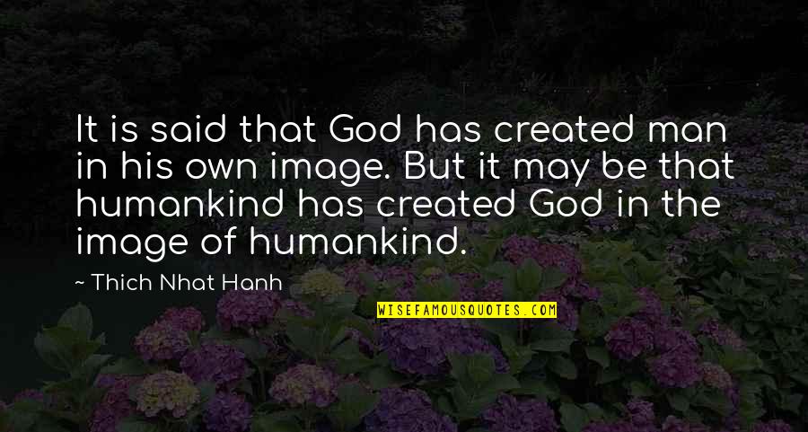 Dyck Quotes By Thich Nhat Hanh: It is said that God has created man