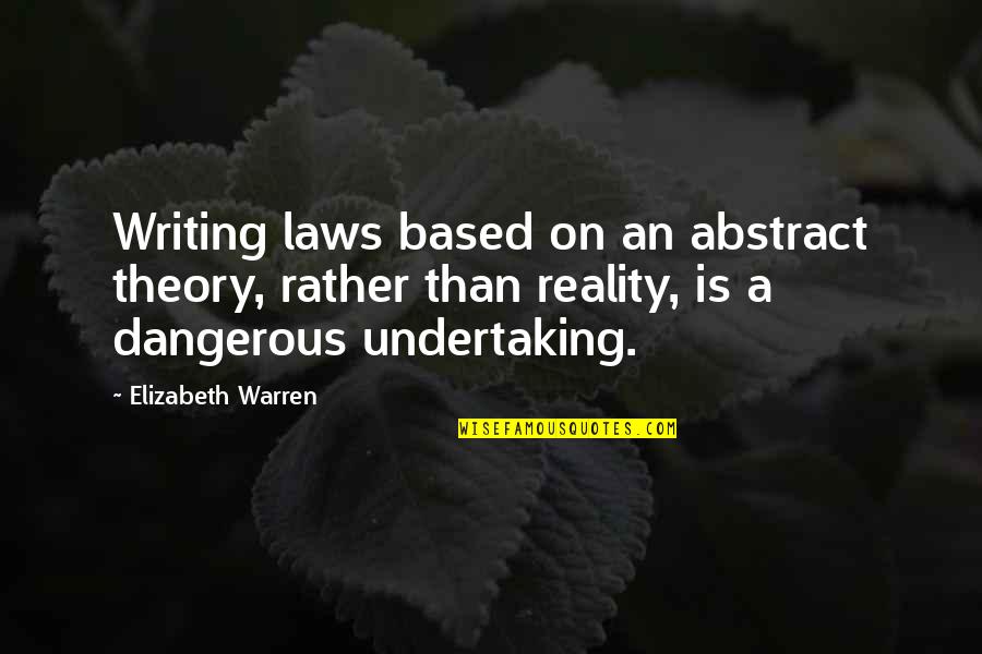 Dyck's Quotes By Elizabeth Warren: Writing laws based on an abstract theory, rather
