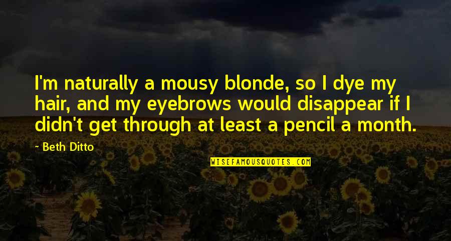 Dye Hair Quotes By Beth Ditto: I'm naturally a mousy blonde, so I dye