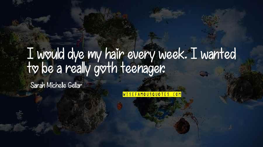 Dye Hair Quotes By Sarah Michelle Gellar: I would dye my hair every week. I