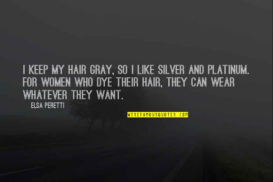 Dye Quotes By Elsa Peretti: I keep my hair gray, so I like