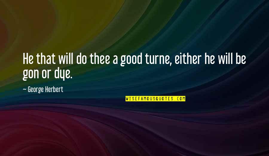 Dye Quotes By George Herbert: He that will do thee a good turne,