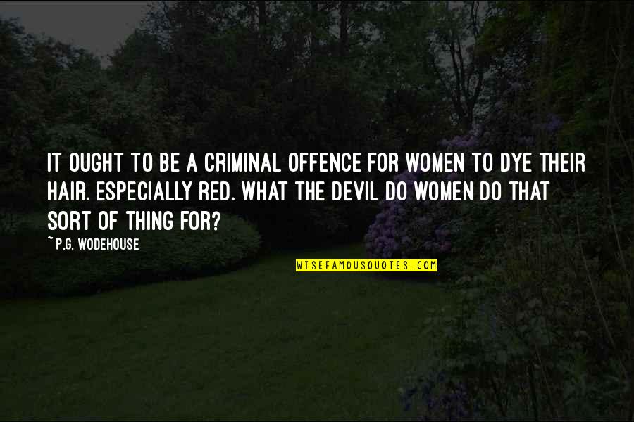 Dye Quotes By P.G. Wodehouse: It ought to be a criminal offence for
