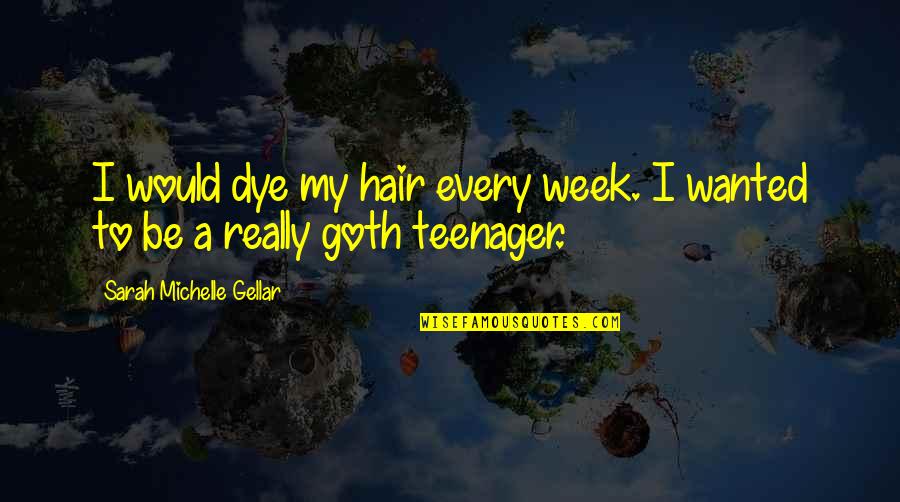 Dye Quotes By Sarah Michelle Gellar: I would dye my hair every week. I