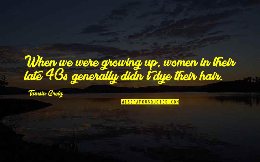 Dye Quotes By Tamsin Greig: When we were growing up, women in their