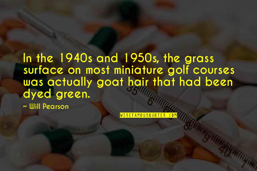 Dyed Hair Quotes By Will Pearson: In the 1940s and 1950s, the grass surface