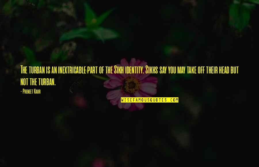 Dyed Howlite Quotes By Preneet Kaur: The turban is an inextricable part of the Dyed Howlite Quotes By Preneet Kaur: The turban is an inextricable part of the