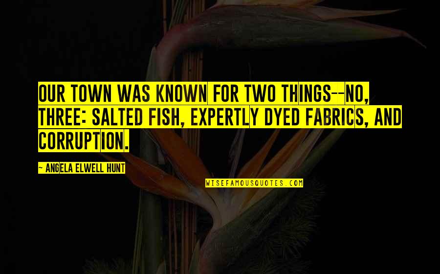 Dyed Quotes By Angela Elwell Hunt: Our town was known for two things--no, three: