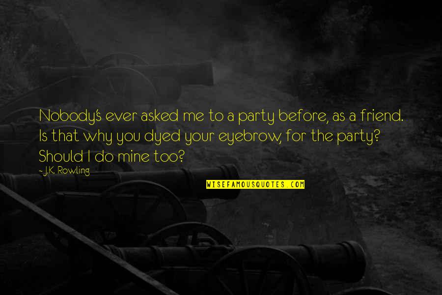 Dyed Quotes By J.K. Rowling: Nobody's ever asked me to a party before,
