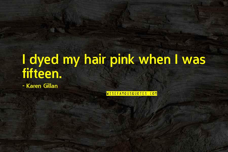 Dyed Quotes By Karen Gillan: I dyed my hair pink when I was