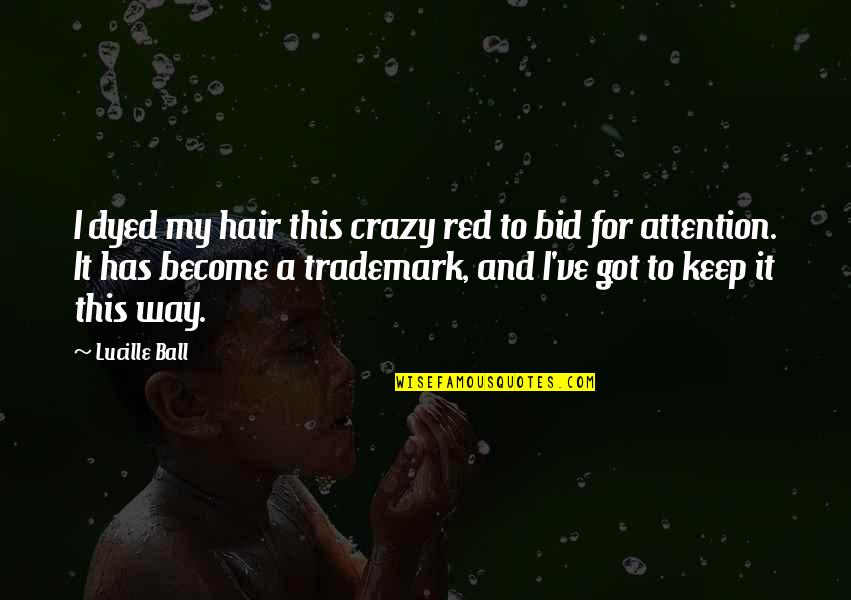 Dyed Quotes By Lucille Ball: I dyed my hair this crazy red to