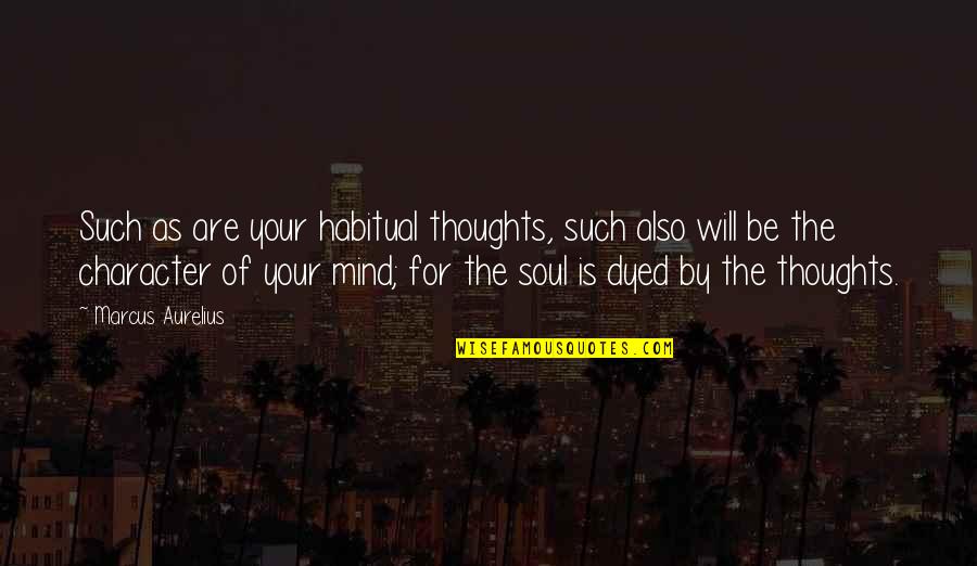 Dyed Quotes By Marcus Aurelius: Such as are your habitual thoughts, such also