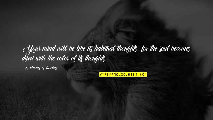 Dyed Quotes By Marcus Aurelius: Your mind will be like its habitual thoughts;
