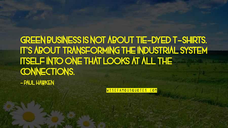 Dyed Quotes By Paul Hawken: Green business is not about tie-dyed T-shirts. It's