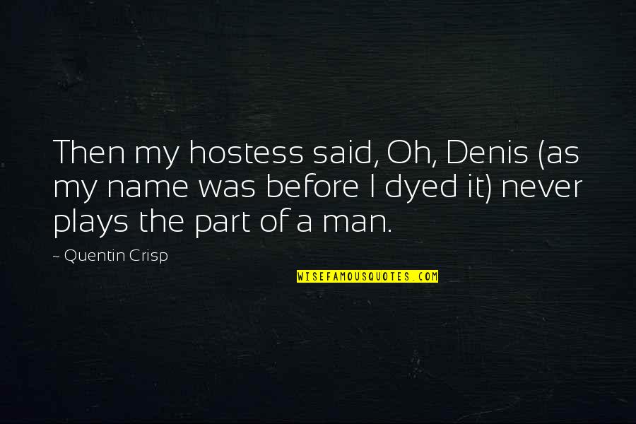 Dyed Quotes By Quentin Crisp: Then my hostess said, Oh, Denis (as my