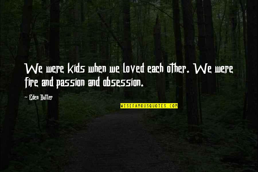 Dyeing Quotes By Eden Butler: We were kids when we loved each other.
