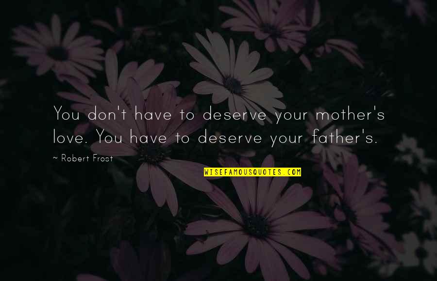 Dyemart Quotes By Robert Frost: You don't have to deserve your mother's love.