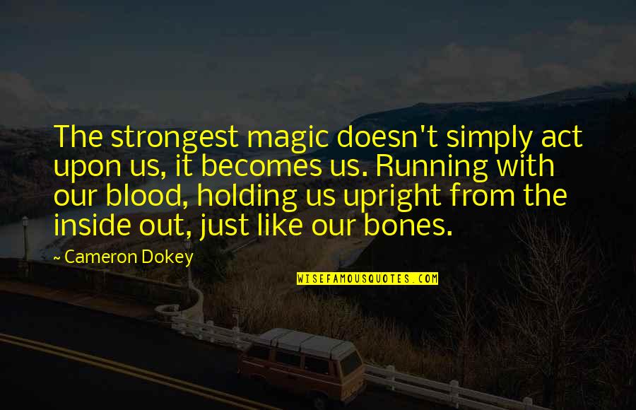 Dyer Lum Quotes By Cameron Dokey: The strongest magic doesn't simply act upon us,