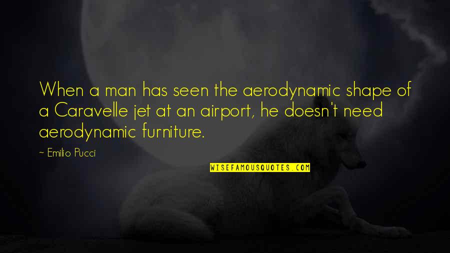 Dyersburg State Quotes By Emilio Pucci: When a man has seen the aerodynamic shape